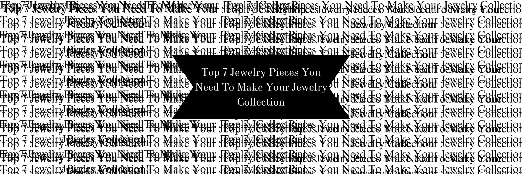 Top 7 Jewelry Pieces You Need To Make Your Jewelry Collection!